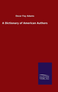 Title: A Dictionary of American Authors, Author: Oscar Fay Adams
