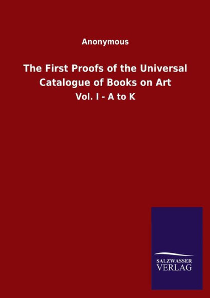 The First Proofs of the Universal Catalogue of Books on Art: Vol. I - A to K