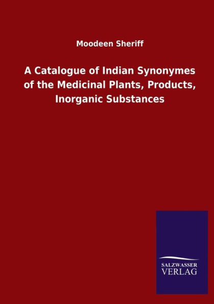 A Catalogue of Indian Synonymes the Medicinal Plants, Products, Inorganic Substances