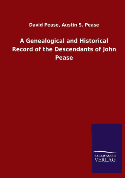 A Genealogical and Historical Record of the Descendants John Pease