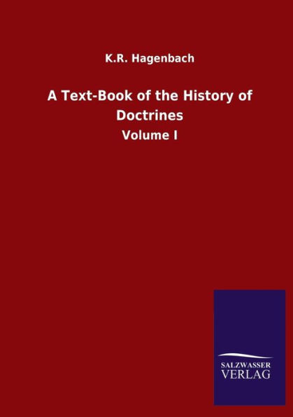 A Text-Book of the History Doctrines: Volume I