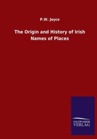 Title: The Origin and History of Irish Names of Places, Author: P.W. Joyce