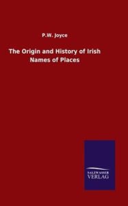 Title: The Origin and History of Irish Names of Places, Author: P.W. Joyce