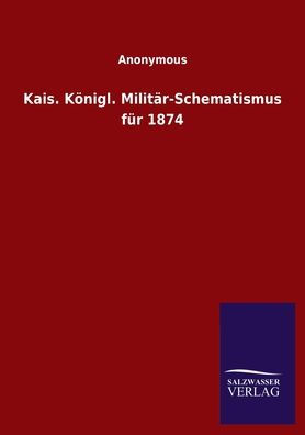 Kais. Kï¿½nigl. Militï¿½r-Schematismus fï¿½r 1874