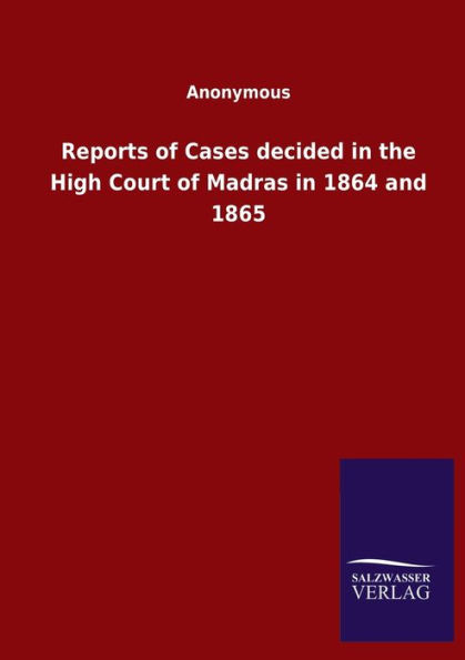 Reports of Cases decided the High Court Madras 1864 and 1865