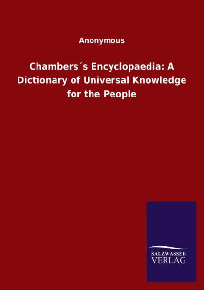 Chambersï¿½s Encyclopaedia: A Dictionary of Universal Knowledge for the People