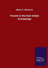 Title: Travels in the East Indian Archipelago, Author: Albert S. Bickmore