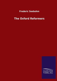 Title: The Oxford Reformers, Author: Frederic Seebohm