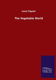 Title: The Vegetable World, Author: Louis Figuier
