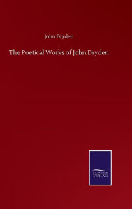 Title: The Poetical Works of John Dryden, Author: John Dryden