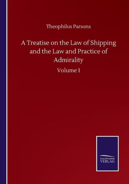 A Treatise on the Law of Shipping and Practice Admirality: Volume I