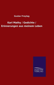 Title: Karl Mathy / Gedichte / Erinnerungen aus meinem Leben, Author: Gustav Freytag