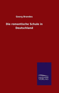 Title: Die romantische Schule in Deutschland, Author: Georg Brandes