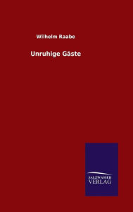 Title: Unruhige Gäste, Author: Wilhelm Raabe