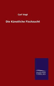 Title: Die Künstliche Fischzucht, Author: Carl Vogt