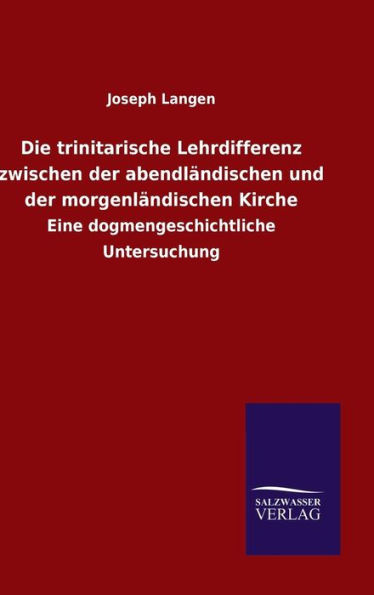 Die trinitarische Lehrdifferenz zwischen der abendländischen und der morgenländischen Kirche
