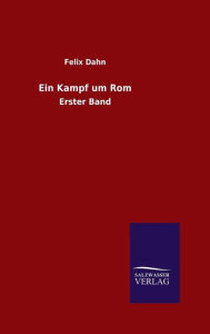 Title: Ein Kampf um Rom, Author: Felix Dahn