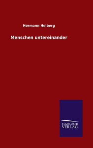 Title: Menschen untereinander, Author: Hermann Heiberg