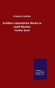 Title: Schillers sämmtliche Werke in zwölf Bänden, Author: Friedrich Schiller