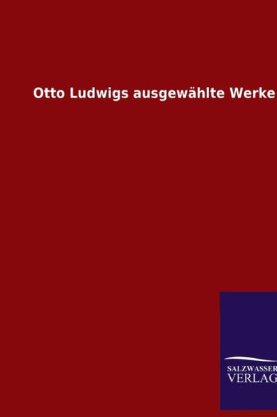 Otto Ludwigs ausgewï¿½hlte Werke