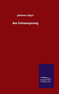 Title: Am Felsensprung, Author: Johanna Spyri