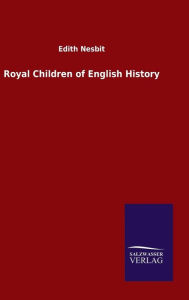 Title: Royal Children of English History, Author: Edith Nesbit