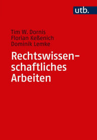 Title: Rechtswissenschaftliches Arbeiten: Ein Leitfaden für Form, Methode und Inhalt zivilrechtlicher Studienarbeiten, Author: Tim W. Dornis
