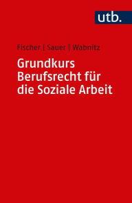 Title: Grundkurs Berufsrecht für die Soziale Arbeit, Author: Markus Fischer