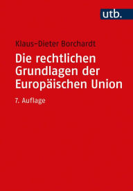 Title: Die rechtlichen Grundlagen der Europäischen Union, Author: Klaus-Dieter Borchardt