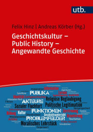Title: Geschichtskultur - Public History - Angewandte Geschichte: Geschichte in der Gesellschaft: Medien, Praxen, Funktionen, Author: Felix Hinz