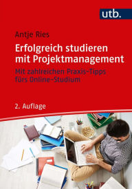 Title: Erfolgreich studieren mit Projektmanagement: Mit zahlreichen Praxis-Tipps fürs Online-Studium, Author: Antje Ries