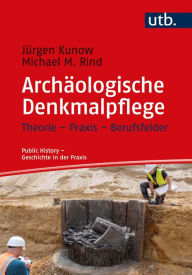 Title: Archäologische Denkmalpflege: Theorie - Praxis - Berufsfelder, Author: Jürgen Kunow