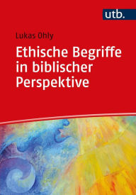 Title: Ethische Begriffe in biblischer Perspektive, Author: Lukas Ohly