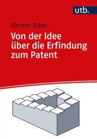 Title: Von der Idee über die Erfindung zum Patent, Author: Dietmar Zobel