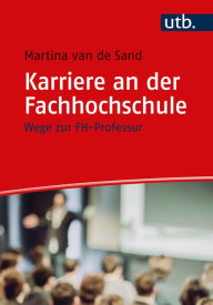 Title: Karriere an der Fachhochschule: Wege zur FH-Professur, Author: Martina van de Sand