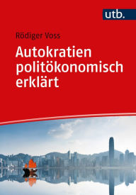 Title: Autokratien politökonomisch erklärt: Formen, Eigenschaften, Umgang, Author: Rödiger Voss