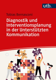 Title: Diagnostik und Interventionsplanung in der Unterstützten Kommunikation: Methoden und Einsatz in der Praxis, Author: Tobias Bernasconi
