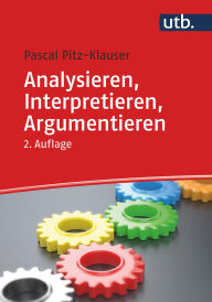 Title: Analysieren, Interpretieren, Argumentieren: Grundlagen der Textarbeit fürs Studium, Author: Pascal Pitz