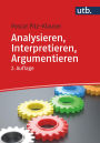 Analysieren, Interpretieren, Argumentieren: Grundlagen der Textarbeit fürs Studium