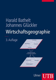 Title: Wirtschaftsgeographie: Ökonomische Beziehungen in räumlicher Perspektive, Author: Harald Bathelt