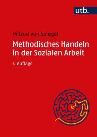 Title: Methodisches Handeln in der Sozialen Arbeit: Grundlagen und Arbeitshilfen für die Praxis, Author: Hiltrud von Spiegel