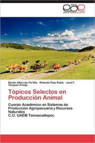 Title: Tópicos Selectos en Producción Animal, Author: Albarrán Portillo Benito