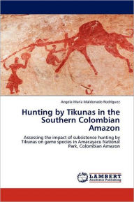 Title: Hunting by Tikunas in the Southern Colombian Amazon, Author: Angela Mar Maldonado Rodr Guez