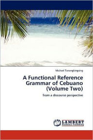 Title: A Functional Reference Grammar of Cebuano (Volume Two), Author: Michael Tanangkingsing