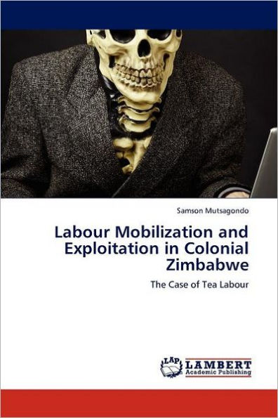 Labour Mobilization and Exploitation in Colonial Zimbabwe