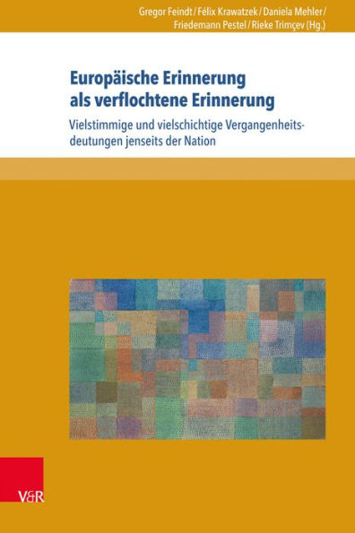 Europaische Erinnerung als verflochtene Erinnerung: Vielstimmige und vielschichtige Vergangenheitsdeutungen jenseits der Nation