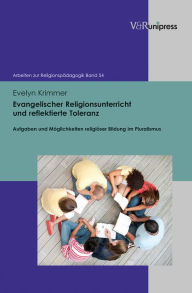 Title: Evangelischer Religionsunterricht und reflektierte Toleranz: Aufgaben und Moglichkeiten religioser Bildung im Pluralismus, Author: Evelyn Krimmer