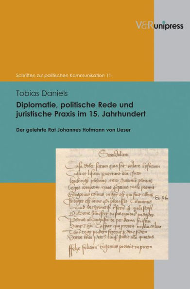 Diplomatie, politische Rede und juristische Praxis im 15. Jahrhundert: Der gelehrte Rat Johannes Hofmann von Lieser