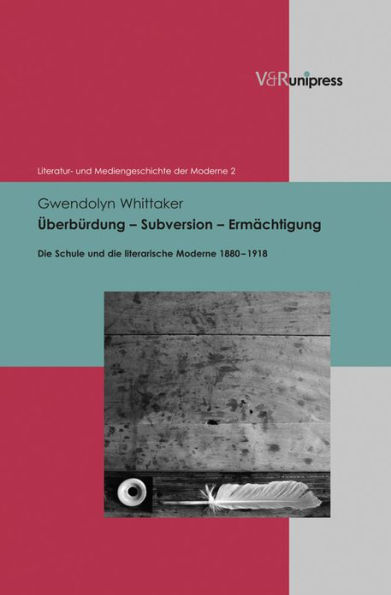 Uberburdung - Subversion - Ermachtigung: Die Schule und die literarische Moderne 1880-1918