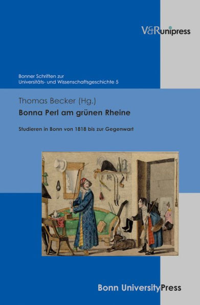 Bonna Perl am grunen Rheine: Studieren in Bonn von 1818 bis zur Gegenwart